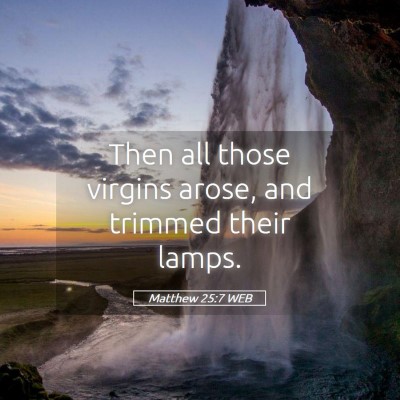 Picture 05 - Matthew 25:7 WEB - Then all those virgins arose, and trimmed their - Bible Verse Picture