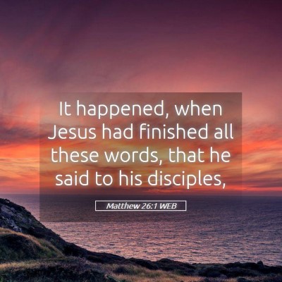 Picture 05 - Matthew 26:1 WEB - It happened, when Jesus had finished all these - Bible Verse Picture