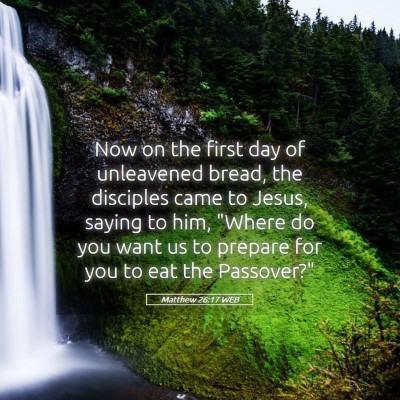 Picture 05 - Matthew 26:17 WEB - Now on the first day of unleavened bread, the - Bible Verse Picture