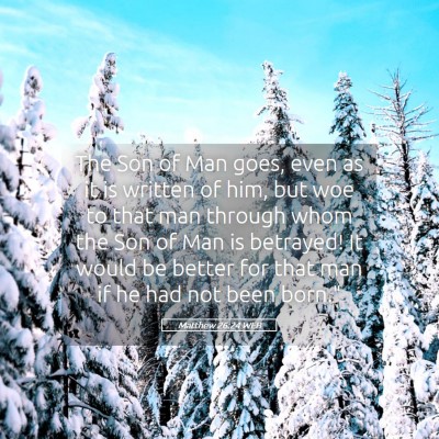 Picture 05 - Matthew 26:24 WEB - The Son of Man goes, even as it is written of - Bible Verse Picture