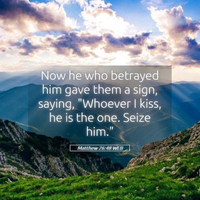 Picture 05 - Matthew 26:48 WEB - Now he who betrayed him gave them a sign, saying, - Bible Verse Picture