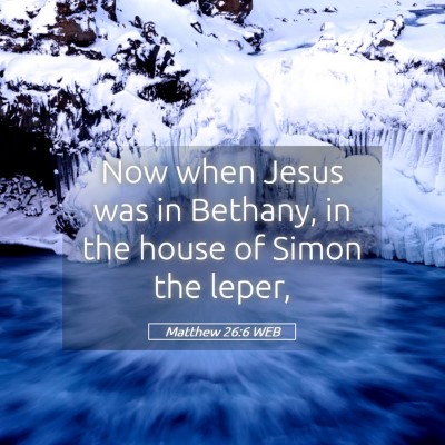 Picture 05 - Matthew 26:6 WEB - Now when Jesus was in Bethany, in the house of - Bible Verse Picture