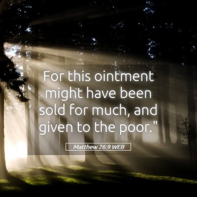 Picture 05 - Matthew 26:9 WEB - For this ointment might have been sold for much, - Bible Verse Picture