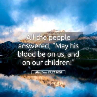 Picture 05 - Matthew 27:25 WEB - All the people answered, 