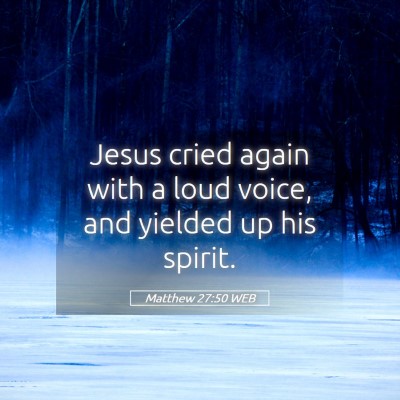 Picture 05 - Matthew 27:50 WEB - Jesus cried again with a loud voice, and yielded - Bible Verse Picture