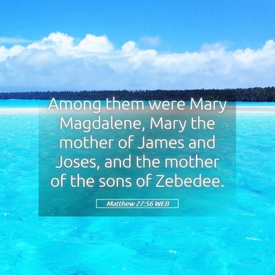 Picture 05 - Matthew 27:56 WEB - Among them were Mary Magdalene, Mary the mother - Bible Verse Picture