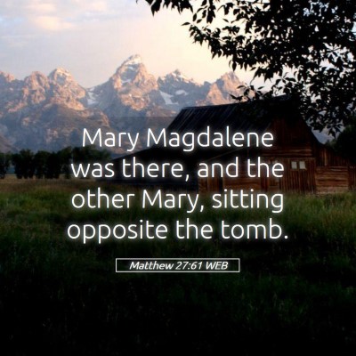 Picture 05 - Matthew 27:61 WEB - Mary Magdalene was there, and the other Mary, - Bible Verse Picture