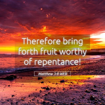 Picture 05 - Matthew 3:8 WEB - Therefore bring forth fruit worthy of - Bible Verse Picture