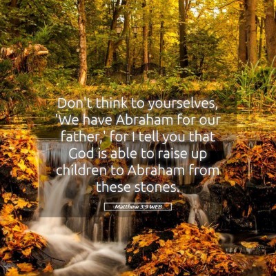 Picture 05 - Matthew 3:9 WEB - Don't think to yourselves, 'We have Abraham for - Bible Verse Picture