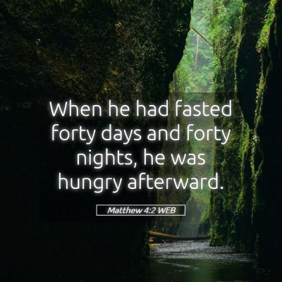 Picture 05 - Matthew 4:2 WEB - When he had fasted forty days and forty nights, - Bible Verse Picture