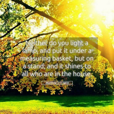 Picture 05 - Matthew 5:15 WEB - Neither do you light a lamp, and put it under a - Bible Verse Picture