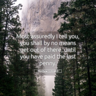 Picture 05 - Matthew 5:26 WEB - Most assuredly I tell you, you shall by no means - Bible Verse Picture
