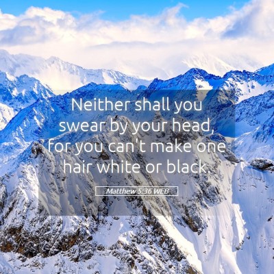Picture 05 - Matthew 5:36 WEB - Neither shall you swear by your head, for you - Bible Verse Picture