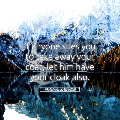 Picture 05 - Matthew 5:40 WEB - If anyone sues you to take away your coat, let - Bible Verse Picture