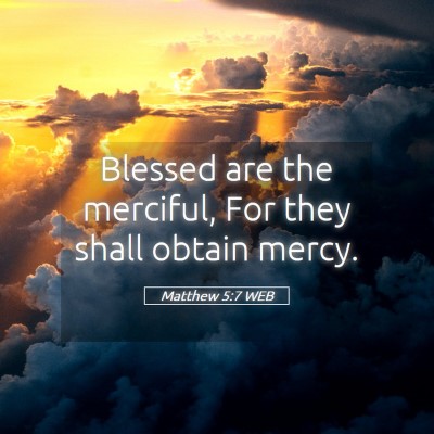 Picture 05 - Matthew 5:7 WEB - Blessed are the merciful, For they shall obtain - Bible Verse Picture