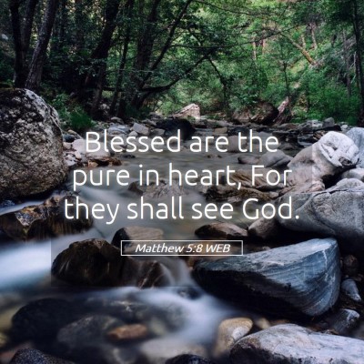 Picture 05 - Matthew 5:8 WEB - Blessed are the pure in heart, For they shall see - Bible Verse Picture