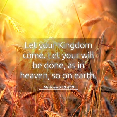 Picture 05 - Matthew 6:10 WEB - Let your Kingdom come. Let your will be done, as - Bible Verse Picture
