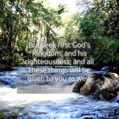 Picture 05 - Matthew 6:33 WEB - But seek first God's Kingdom, and his - Bible Verse Picture