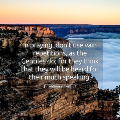 Picture 05 - Matthew 6:7 WEB - In praying, don't use vain repetitions, as the - Bible Verse Picture