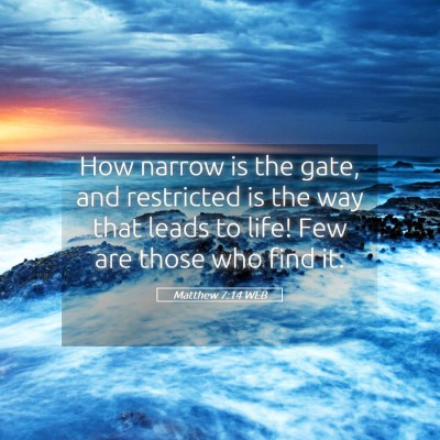 Picture 05 - Matthew 7:14 WEB - How narrow is the gate, and restricted is the way - Bible Verse Picture