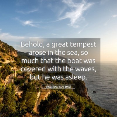 Picture 05 - Matthew 8:24 WEB - Behold, a great tempest arose in the sea, so much - Bible Verse Picture