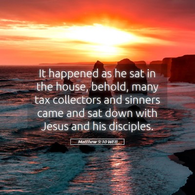 Picture 05 - Matthew 9:10 WEB - It happened as he sat in the house, behold, many - Bible Verse Picture