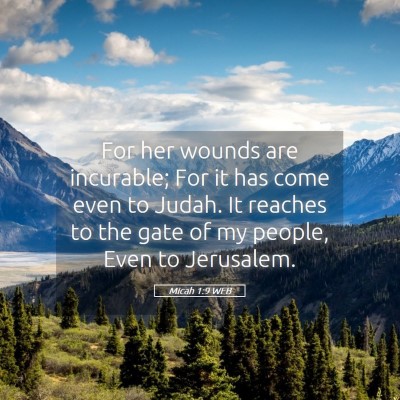 Picture 05 - Micah 1:9 WEB - For her wounds are incurable; For it has come - Bible Verse Picture