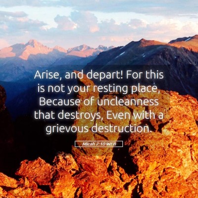 Picture 05 - Micah 2:10 WEB - Arise, and depart! For this is not your resting - Bible Verse Picture