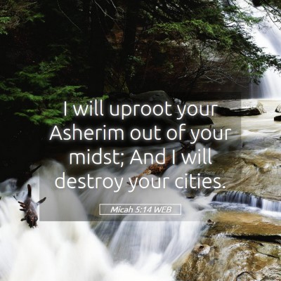 Picture 05 - Micah 5:14 WEB - I will uproot your Asherim out of your midst; And - Bible Verse Picture
