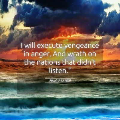 Picture 05 - Micah 5:15 WEB - I will execute vengeance in anger, And wrath on - Bible Verse Picture