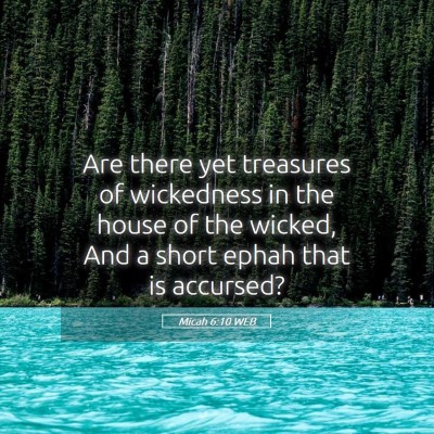 Picture 05 - Micah 6:10 WEB - Are there yet treasures of wickedness in the - Bible Verse Picture