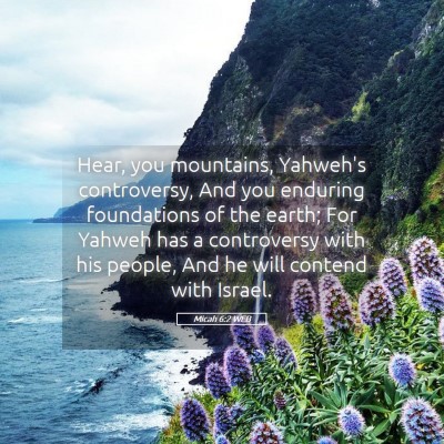 Picture 05 - Micah 6:2 WEB - Hear, you mountains, Yahweh's controversy, And - Bible Verse Picture