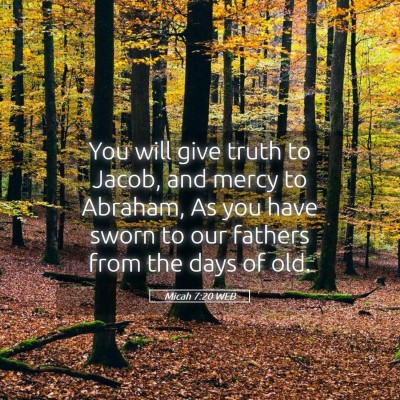 Picture 05 - Micah 7:20 WEB - You will give truth to Jacob, and mercy to - Bible Verse Picture