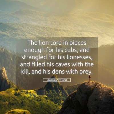 Picture 05 - Nahum 2:12 WEB - The lion tore in pieces enough for his cubs, and - Bible Verse Picture
