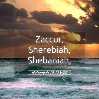 Picture 05 - Nehemiah 10:12 WEB - Zaccur, Sherebiah, - Bible Verse Picture