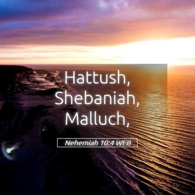 Picture 05 - Nehemiah 10:4 WEB - Hattush, Shebaniah, - Bible Verse Picture