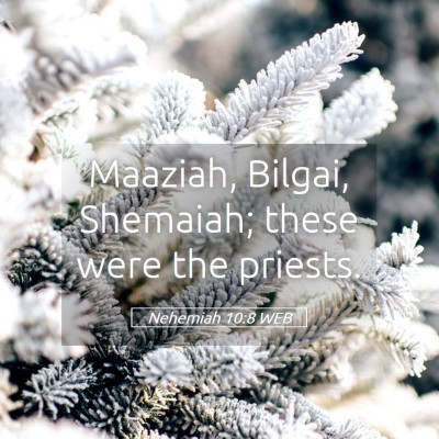 Picture 05 - Nehemiah 10:8 WEB - Maaziah, Bilgai, Shemaiah; these were the - Bible Verse Picture