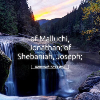 Picture 05 - Nehemiah 12:14 WEB - of Malluchi, Jonathan; of Shebaniah, - Bible Verse Picture