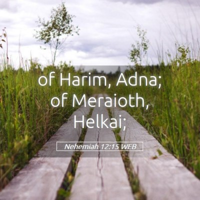 Picture 05 - Nehemiah 12:15 WEB - of Harim, Adna; of Meraioth, - Bible Verse Picture