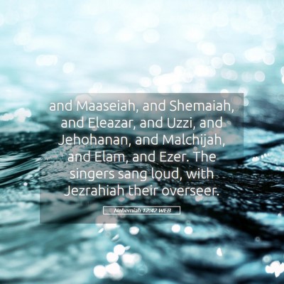 Picture 05 - Nehemiah 12:42 WEB - and Maaseiah, and Shemaiah, and Eleazar, and - Bible Verse Picture