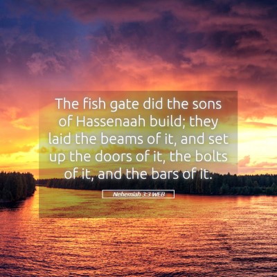 Picture 05 - Nehemiah 3:3 WEB - The fish gate did the sons of Hassenaah build; - Bible Verse Picture