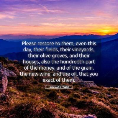 Picture 05 - Nehemiah 5:11 WEB - Please restore to them, even this day, their - Bible Verse Picture