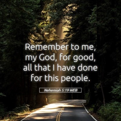 Picture 05 - Nehemiah 5:19 WEB - Remember to me, my God, for good, all that I have - Bible Verse Picture
