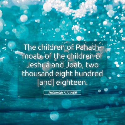 Picture 05 - Nehemiah 7:11 WEB - The children of Pahath-moab, of the children of - Bible Verse Picture