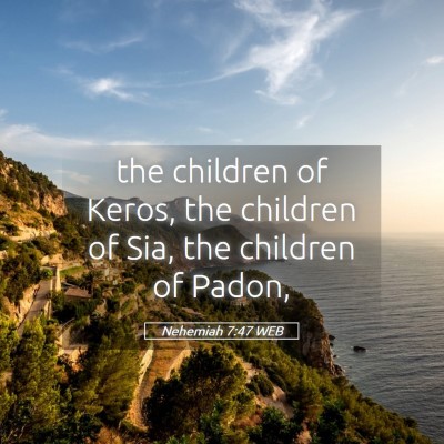Picture 05 - Nehemiah 7:47 WEB - the children of Keros, the children of Sia, the - Bible Verse Picture