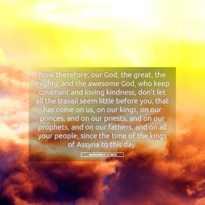Picture 05 - Nehemiah 9:32 WEB - Now therefore, our God, the great, the mighty, - Bible Verse Picture