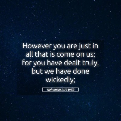 Picture 05 - Nehemiah 9:33 WEB - However you are just in all that is come on us; - Bible Verse Picture