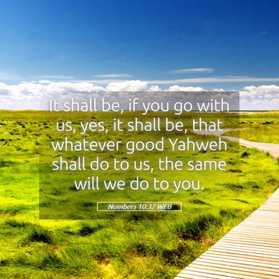 Picture 05 - Numbers 10:32 WEB - It shall be, if you go with us, yes, it shall be, - Bible Verse Picture