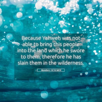 Picture 05 - Numbers 14:16 WEB - Because Yahweh was not able to bring this people - Bible Verse Picture