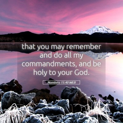 Picture 05 - Numbers 15:40 WEB - that you may remember and do all my commandments, - Bible Verse Picture
